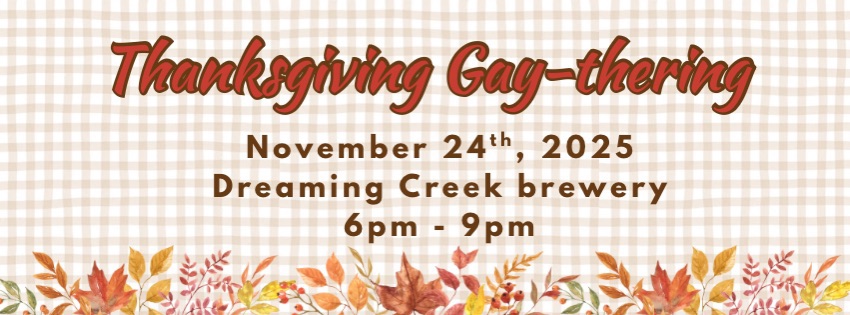 Thanksgiving Gay-thering November 24th, 2025 Dreaming Creek Brewery 6pm-9pm