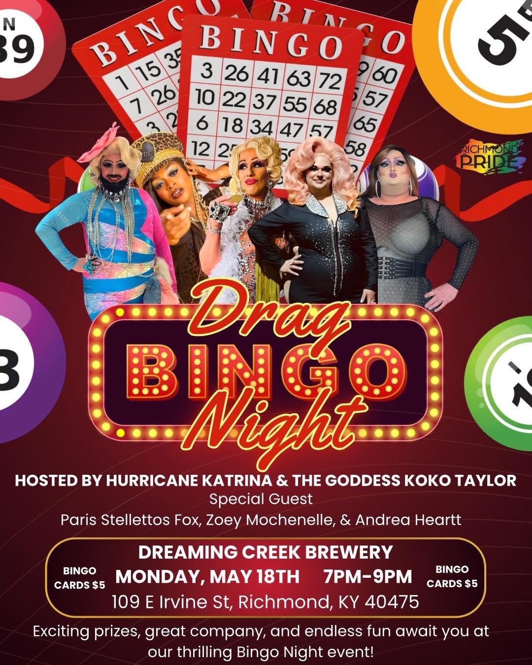 Drag bingo flyer. Hosted by Hurricane Katrina & The Goddess Koko Taylor. Special Guests Paris Stellettos Fox, Zoey Mochenelle, and Andrea Heartt. Bingo cards $5. May 18th from 7pm to 9pm, Dreaming Creek Brewery 109 E Irvine St, Richmond KY 40475 Exciting prizes, great company, and endless fun await you at our thrilling Bingo Night event!